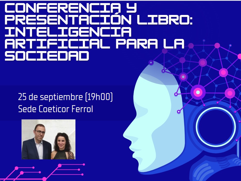 EL JUEVES 25 DE SEPTIEMBRE TENDRÁ LUGAR LA PRESENTACIÓN DEL LIBRO “INTELIGENCIA ARTIFICIAL PARA LA SOCIEDAD”
La presentación será en la sede de Coeticor de Ferrol a las 19h00
+ info: tinyurl.com/libro-ia-sept25