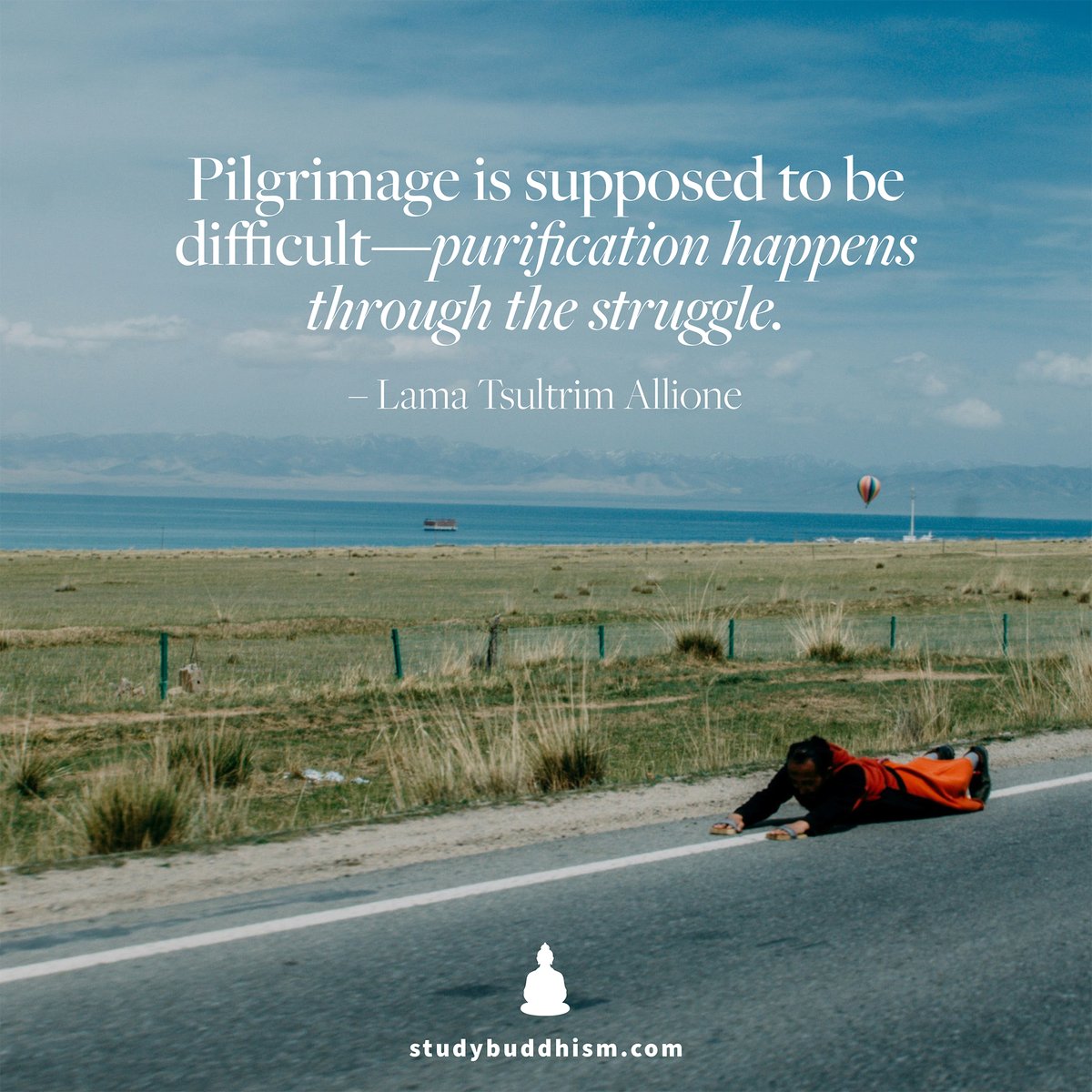 Pilgrimage is supposed to be difficult—purification happens through the struggle.
— Lama Tsultrim Allione