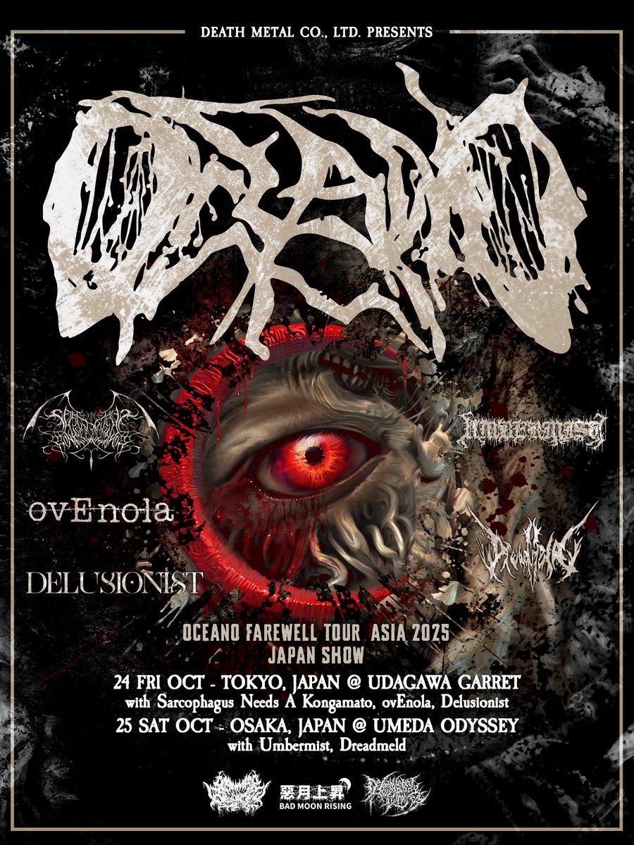 【Live info】
10/25(土) UMEDA ODYSSEY
DEATH METAL Co., Ltd. presents
『OCEANO FAREWELL TOUR ASIA 2025 JAPAN SHOW』   

ADV/DOOR TBA/TBA  
OPEN TBA/START TBA

act/  
・Oceano
・Umbermist
・Dreadmeld