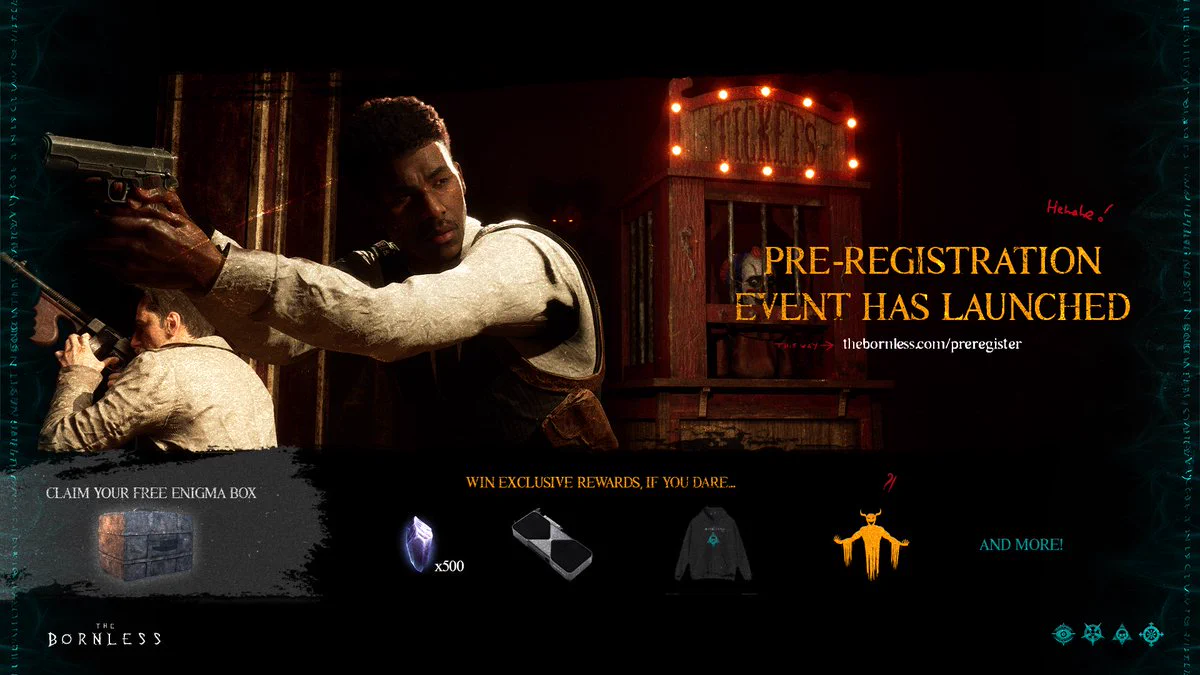 A dramatic promotional image for "The Bornless" game showcasing two characters in a tense action pose, aiming guns cautiously around a dark corner. The scene is set in a dimly lit, eerie environment with a red-lit ticket booth in the background labeled “TICKETS,” and a creepy clown figure barely visible inside. On the right side, bold yellow text announces “PRE-REGISTRATION EVENT HAS LAUNCHED” with a URL: thebornless.com/preregister. Handwritten red text nearby reads “Hehehe!” and “this way →”.

At the bottom of the image, there are reward callouts:
- A labeled gray-black box titled “CLAIM YOUR FREE ENIGMA BOX”
- A purple crystal shard icon with “x500”
- A GPU
- A black hoodie with teal symbols
- A mysterious golden demon silhouette labeled “??”
- Teal text reads “AND MORE!”

The bottom corner includes “The Bornless” logo with several arcane symbols on a dark, mystical background.