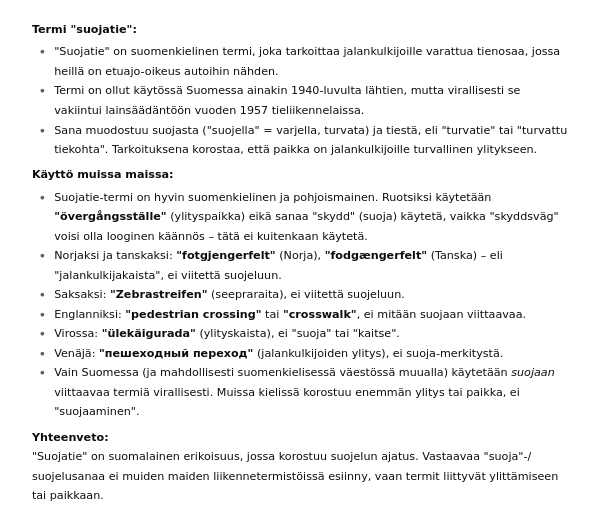 Suomessa laajasti puhutaan suojatiestä että sen pitäisi olla jalankulkijalle "turvallinen", antaa "suojaa".

Tämä itseasiassa on erikoisuus eikä suoraan lainsäädäntökään anna jalankulkijalle ehdotonta etuoikeutta.

Muualla käytetään enemmän vain ylityspaikkaan viittaavia termejä.