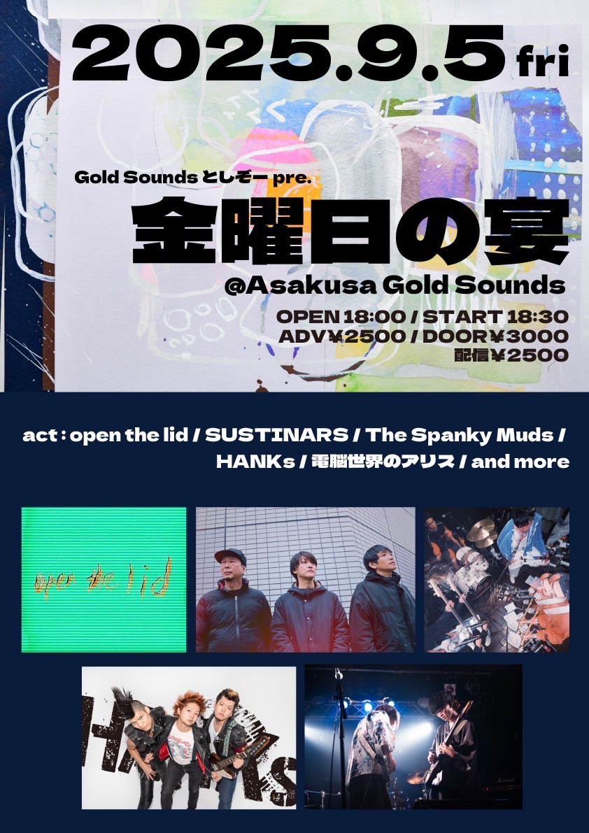 【予約受付中】
2025.9.5 (金) 浅草Gold Sounds
Gold Sounds としぞーpre.「金曜日の宴」
​OPEN 18:00 / START 18:30
ADV￥2500 / DOOR￥3000 (+1D)
▽出演
open the lid
SUSTINARS
The Spanky Muds
HANKs
電脳世界のアリス
and more
配信￥2500​premier.twitcasting.tv/c:asakusagolds…
