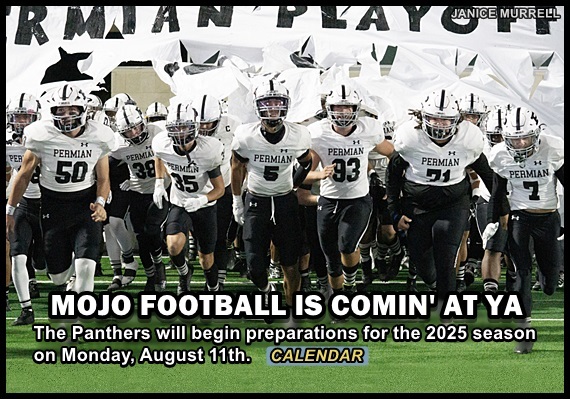 Aug 11- Practice begins 
Aug 16- MOJO Media Day 
Aug 20- Watermelon Feed 
Aug 21- Scrimmage vs Abi. Cooper 
Aug 30- Season opener at Plano 
LINK- permianpanthersfootball.com/Calendar.html