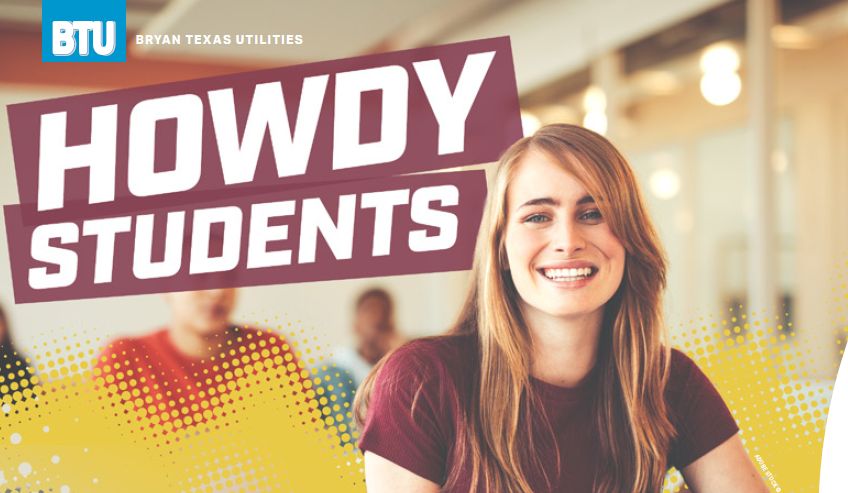 Howdy Ags, Bucs, and RELLIS students!

Moving in to a house or apartment in the BTU service territory and not sure where to start?

Check out our all-new Student Hub to get your power connected and learn more about your new electric provider! 👇