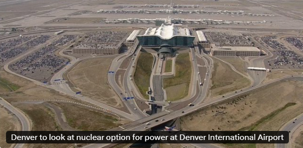 Denver will study the feasibility of deploying SMRs at Denver International Airport.  Colorado passed legislation that includes nuclear as a clean power source.  The SMR feasibility study was announced on the day the new law took effect.  Article link in reply.