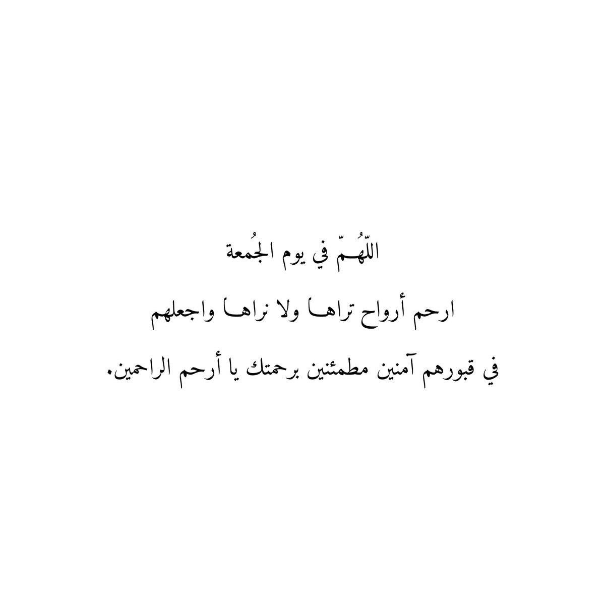 اللّهُمّ في يوم الجُمعة
ارحم أرواح تراها ولا نراها واجعلهم
في قبورهم آمنين مطمئنين برحمتك يا أرحم الراحمين.