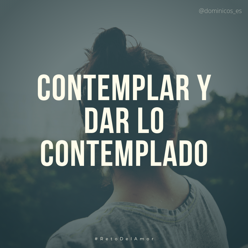 Contemplar y dar lo contemplado.

#RetoDelAmor #DominicasLerma