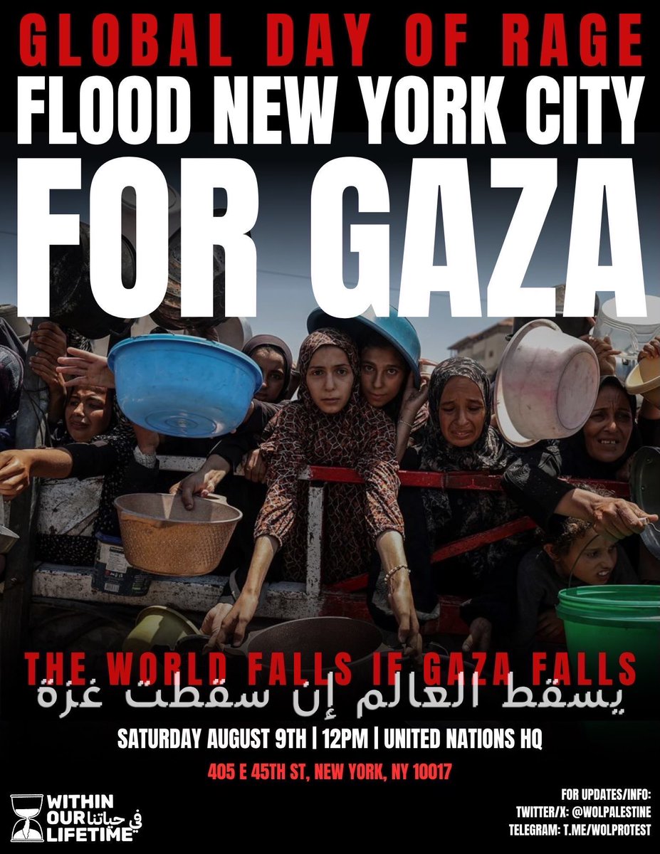 🚨FLOOD NEW YORK CITY FOR GAZA 
🇵🇸 END THE SIEGE &amp; STARVATION
🗓️ Saturday August 9th
⏰ 12 PM
📍 United Nations HQ (405 E 45th St, New York, NY 10017)

It has never been more urgent to end Gaza’s siege &amp; starvation. This week the World Health Organization estimates over 12,000