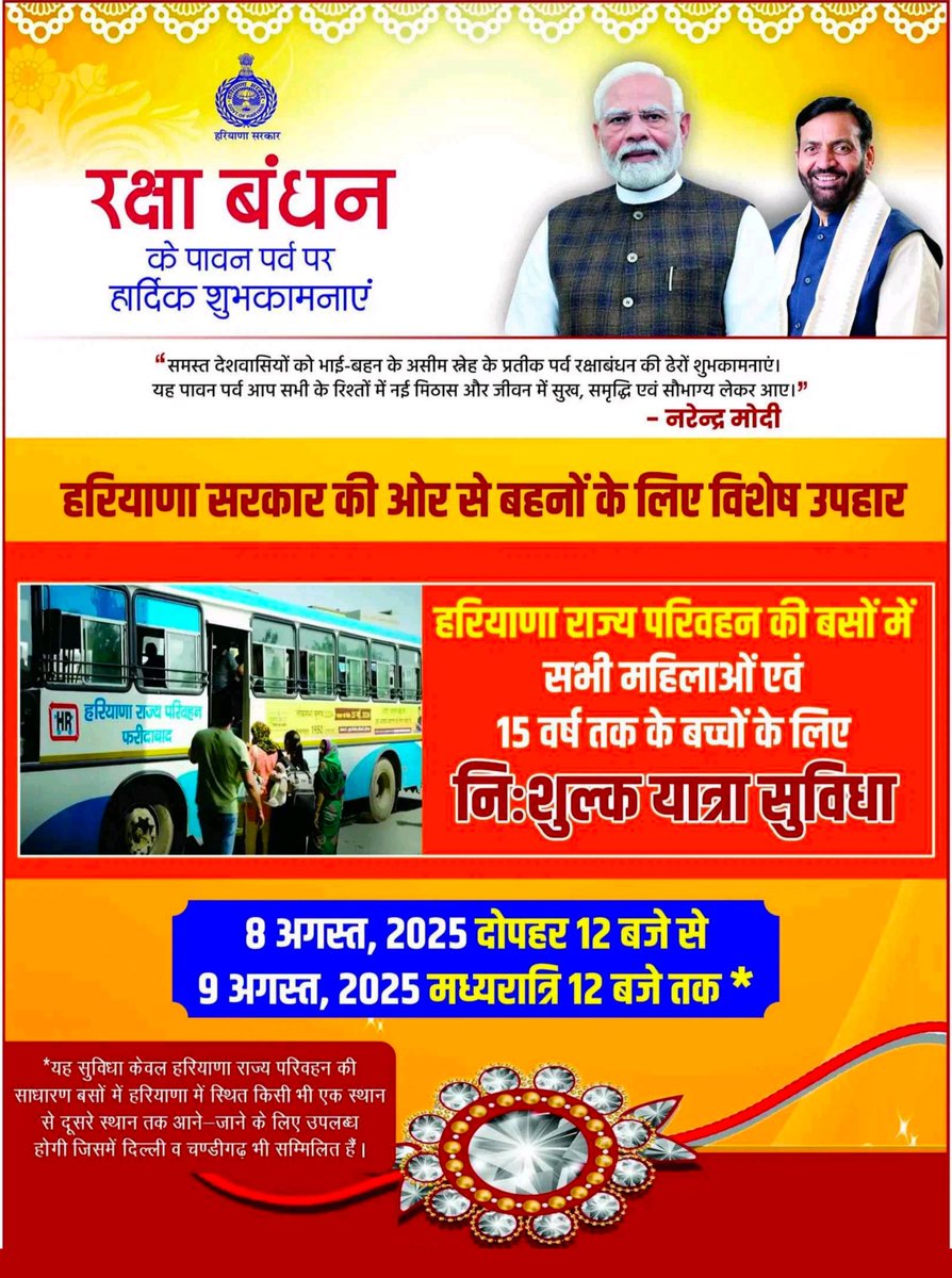 रक्षा बंधन पर नायब सरकार का प्रदेश की बहनों को विशेष उपहार।

हरियाणा राज्य परिवहन की रोडवेज़ बसों में सभी महिलाओं एवं 15 वर्ष तक के बच्चों के लिए 8 अगस्त, 2025 दोपहर 12 बजे से 9 अगस्त, 2025 मध्यरात्रि 12 बजे तक नि:शुल्क यात्रा सुविधा।

#Rakshabandhan