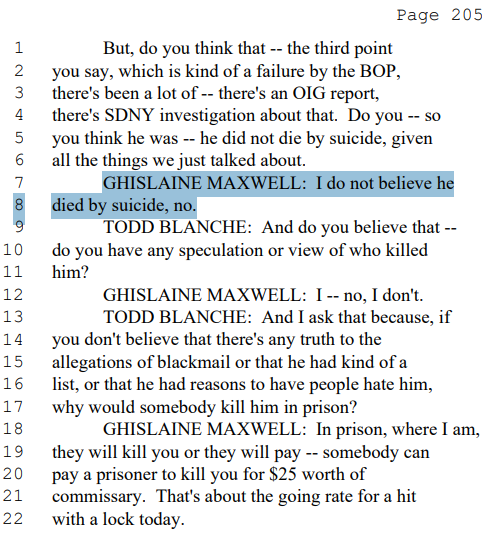Ghislaine Maxwell: "I do not believe [Epstein] died by suicide, no"

"In the prison where I am ... somebody can pay a prisoner to kill you for $25 worth of commissary"