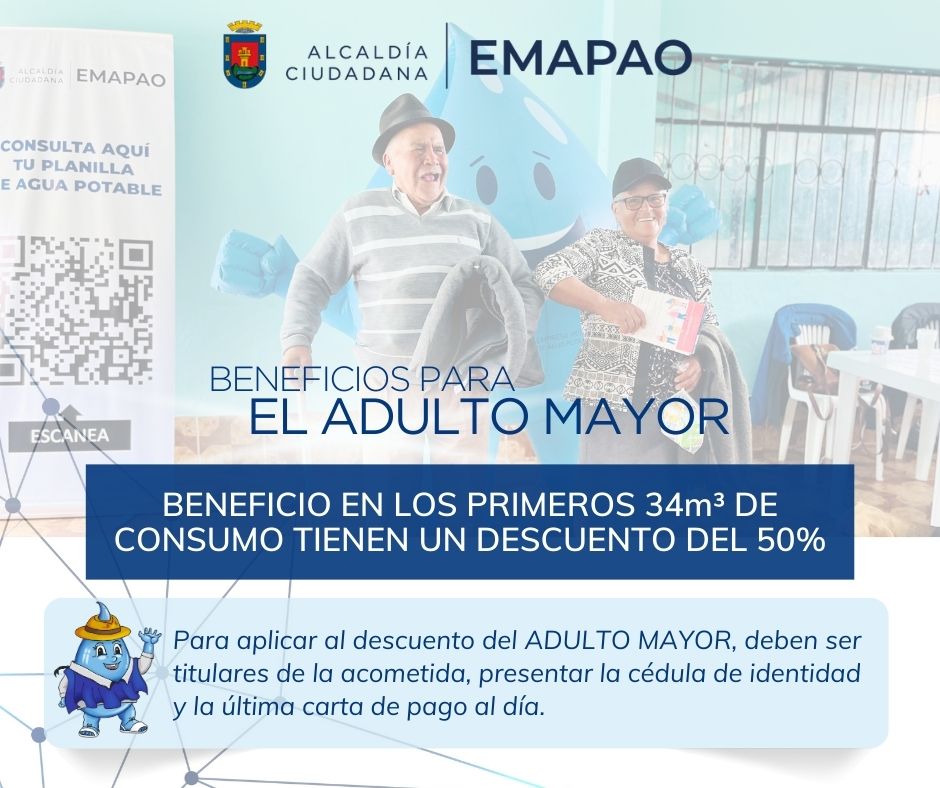 𝗕𝗘𝗡𝗘𝗙𝗜𝗖𝗜𝗢𝗦 𝗣𝗔𝗥𝗔 𝗨𝗦𝗨𝗔𝗥𝗜𝗢𝗦 𝗗𝗘 𝗟𝗔 𝗧𝗘𝗥𝗖𝗘𝗥𝗔 𝗘𝗗𝗔𝗗 
La EMAPAO-EP, les recuerda a los usuarios que pueden acceder al siguiente beneficio las personas que tienen 65 años o más.
Requisitos
Cédula del beneficiario
Última planilla de consumo 
Formulario