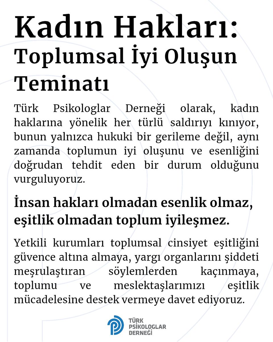 Türk Psikologlar Derneği olarak, kadınların anayasal ve yasal haklarına yönelik saldırıları yalnızca hukuki bir gerileme değil; aynı zamanda toplumun iyi oluşunu ve esenliğini doğrudan tehdit eden bir durum olarak görüyoruz.

Psikoloji bilimi, eşitlik, adalet ve güvenlik