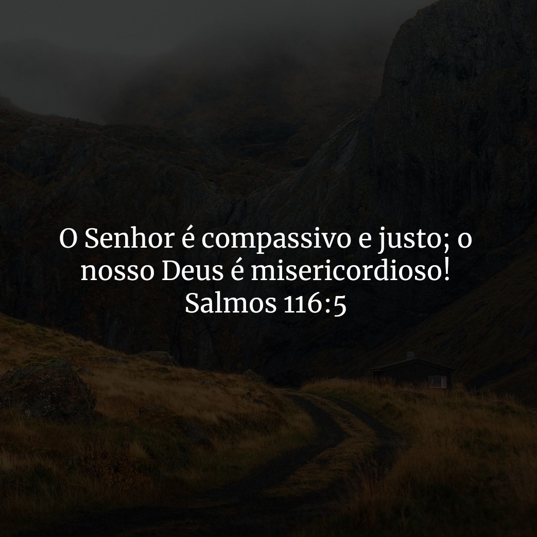 O Senhor é compassivo e justo; o nosso Deus é misericordioso!

Salmos 116:5