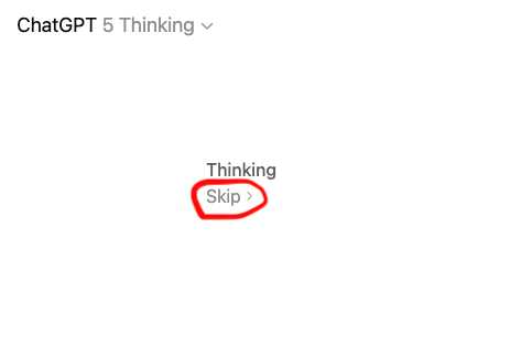 Would be great if ChatGPT had a keyboard shortcut for me to run "skip". 

Ideal workflow is to use GPT-5 Thinking by default but be able to quickly opt into non-thinking when I care more about speed than accuracy.