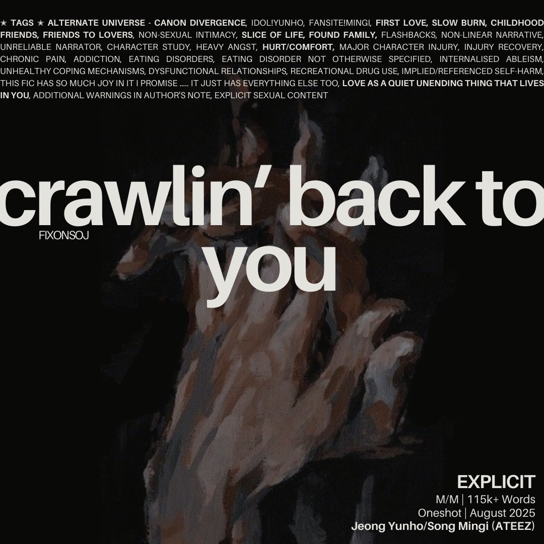 SIX ✭ (@fixonsoj) on Twitter photo (1/2) crawlin' back to you
✭ jng yh/sng mg
✭ explicit, complete, 115k+ words
✭ canon divergence, idol!yh, fansite!mg
✭ hurt/comfort, heavy angst, slice of life
✭ slow burn, childhood friends to lovers
✭ for <a href="/pupchickfest/">Pup Chick Fest</a> 🤍
⋆⭒˚.⋆ link + plot sum in replies ⋆⭒˚.⋆ (1/2) crawlin' back to you
✭ jng yh/sng mg
✭ explicit, complete, 115k+ words
✭ canon divergence, idol!yh, fansite!mg
✭ hurt/comfort, heavy angst, slice of life
✭ slow burn, childhood friends to lovers
✭ for <a href="/pupchickfest/">Pup Chick Fest</a> 🤍
⋆⭒˚.⋆ link + plot sum in replies ⋆⭒˚.⋆