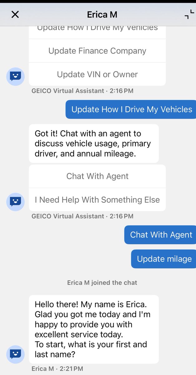 I sometimes forget how far behind Geico is. I use them for car insurance and wanted them to update the annual milage. The virtual chat makes you select from a list of topics. It then forces you to chat with a live agent. The annoying part is that I have to wait 5 minutes to chat.