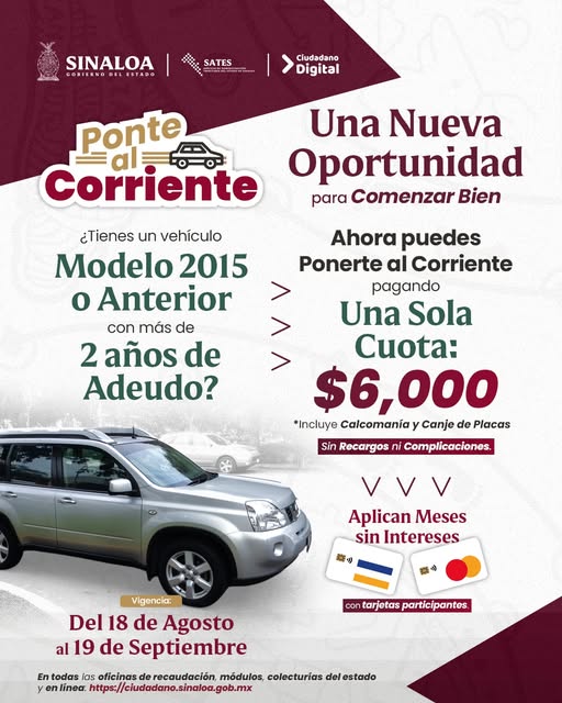 Gobierno del Estado de Sinaloa (@sinaloagobmx) on Twitter photo Una nueva oportunidad para comenzar bien
Si tienes un vehículo modelo 2015 o anterior con más de 2 años de adeudo, aprovecha el programa Ponte al Corriente.
Regulariza tu situación con una sola cuota de $6,000
Incluye calcomanía y canje de placas
Con opción de pagar a meses sin Una nueva oportunidad para comenzar bien
Si tienes un vehículo modelo 2015 o anterior con más de 2 años de adeudo, aprovecha el programa Ponte al Corriente.
Regulariza tu situación con una sola cuota de $6,000
Incluye calcomanía y canje de placas
Con opción de pagar a meses sin