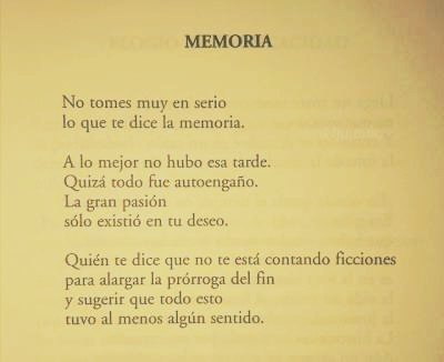"No tomes muy en serio
lo que te dice la memoria.
A lo mejor no hubo esa tarde.
Quizá todo fue autoengaño..."
José Emilio Pacheco