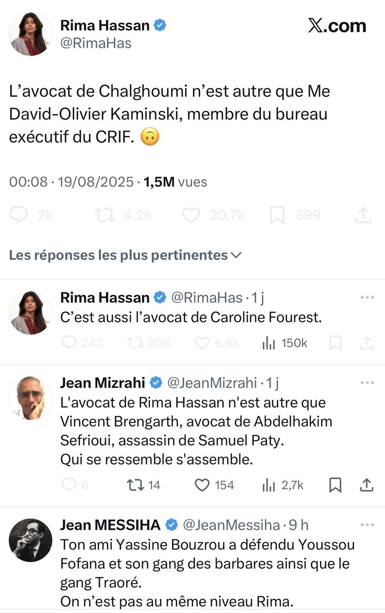 Mademoiselle Rima Hassan, pour info, Me David-Olivier Kaminski n’est pas seulement l’avocat de Caroline Fourest ou d’Hassan Chalghoumi. Il est aussi le mien. Et j’en suis fière. Je suis musulmane et mon avocat est juif. Voilà ce qui vous obsède et vous fait perdre tout contrôle,