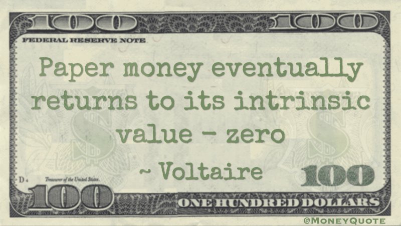 Paper money eventually returns to its intrinsic value - zero.