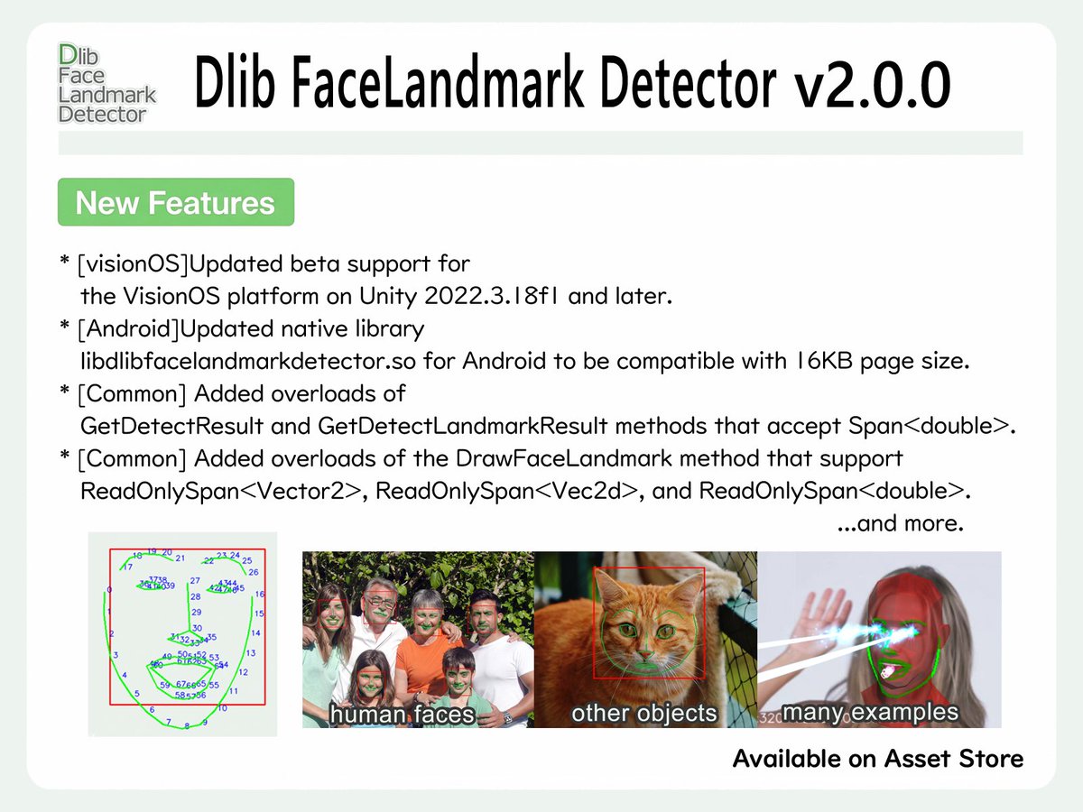 Dlib FaceLandmark Detector 2.0.0 is now available. 
[visionOS]Updated beta support for the VisionOS platform (beta).
[Android]Updated native library libdlibfacelandmarkdetector.so for Android to be compatible with 16KB page size.
...and more.
#unity #dlib #opencv