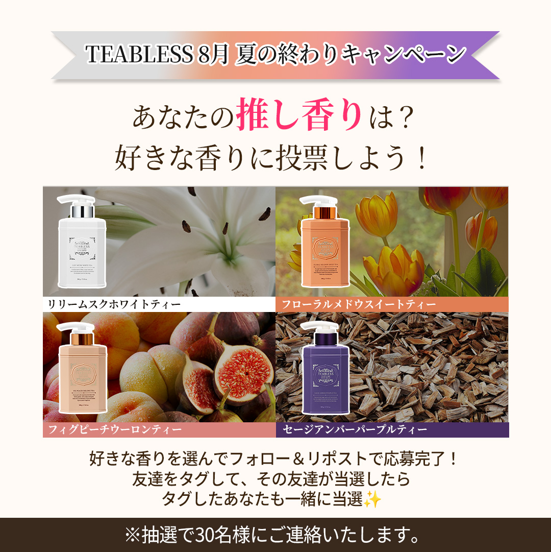 【あなたの推し香りは？💐】
TEABLESS 夏の終わりキャンペーン開催中！🎁

夏の疲れを優しく癒してくれる、4つの素敵な香りはいかがですか？😌

🍑 フィグピーチウーロンティー 
💜 セージアンバーパープルティー 
🤍 リリームスクホワイトティー 
🌼 フローラルメドウスイートティー