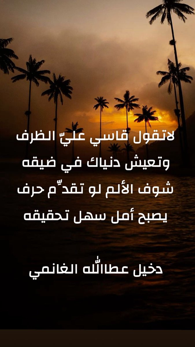 الألم ... الأمل 

لاتقول قاسي عليّ الظرف
وتعيش دنياك في ضيقه   

شوف الألم لو تقدِّم حرف
يصبح أمل سهل تحقيقه

#دخيل_الغانمي