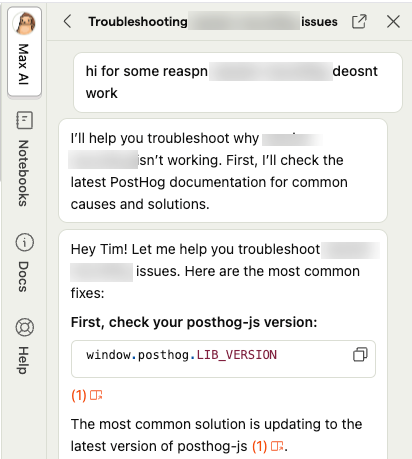Damn <a href="/posthog/">PostHog</a> team really cooked with Max AI!

I had issues Claude, GPT5, Gemini couldn't solve and this is basically live chat support on steroids since it has access to all the documentation and FAQs.

Kudos to the team for this, so well executed