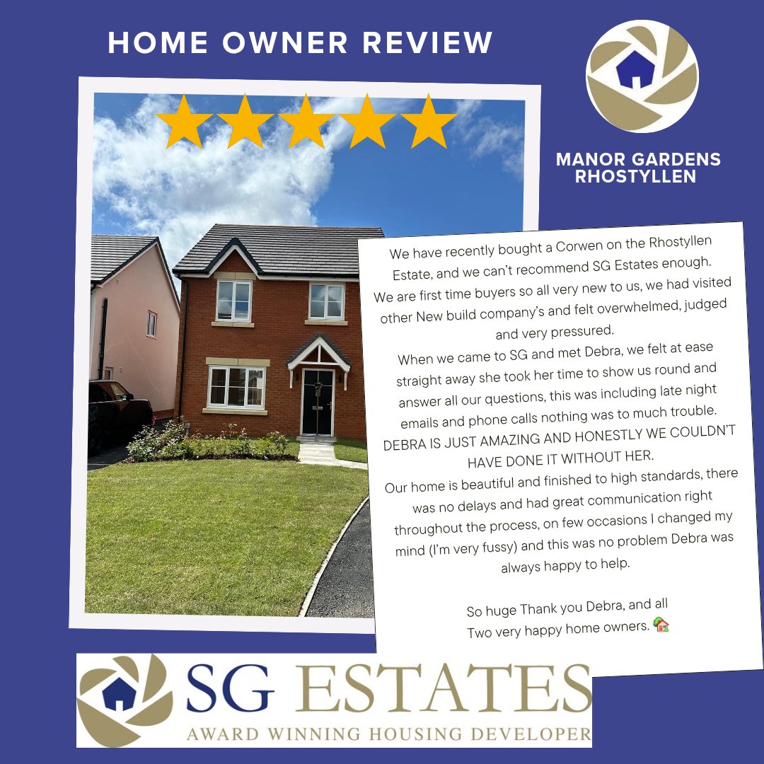 THANK YOU 🌟🌟🌟🌟🌟

PLOT 75 - MANOR GARDENS, RHOSTYLLEN 

We have recently bought a Corwen on the Rhostyllen Estate, and we can’t recommend SG Estates enough.
We are first-time buyers, so we are all very new to us, we visited other new build company’s and felt overwhelmed,