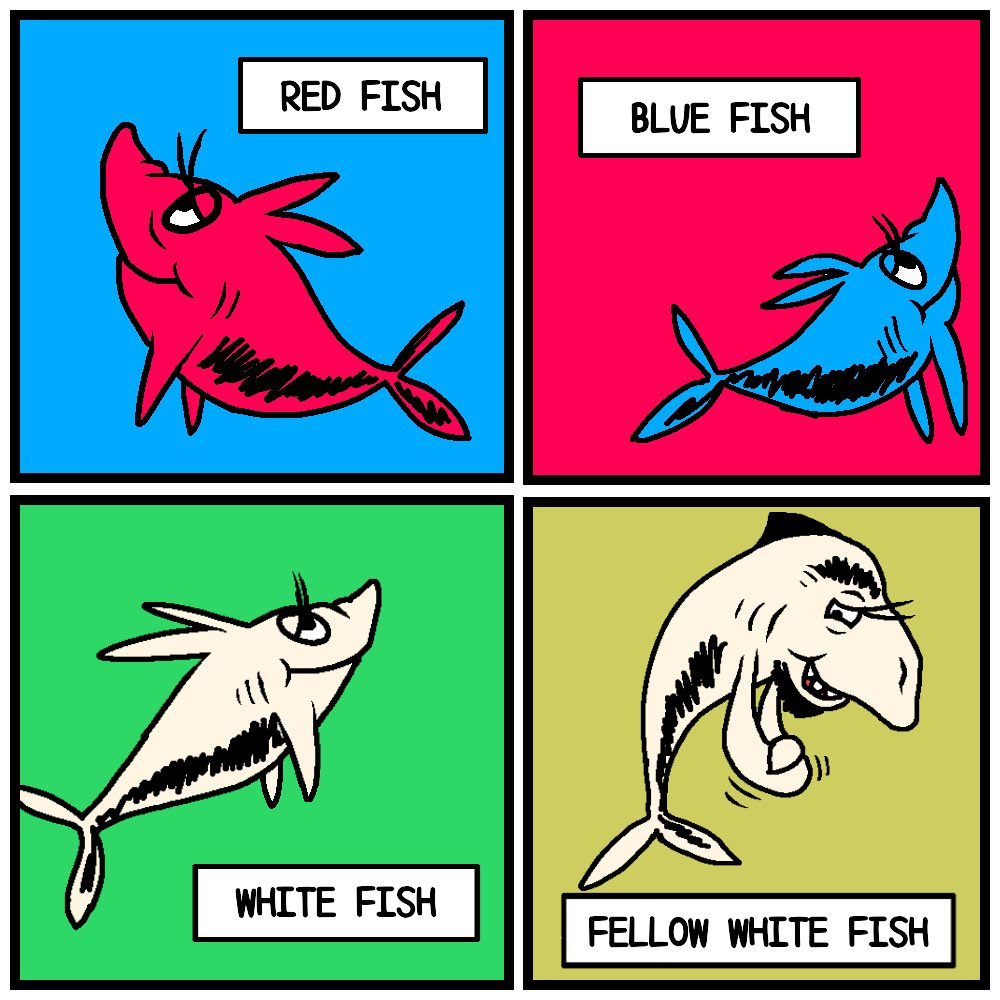 Where are all my fellow white fish at?