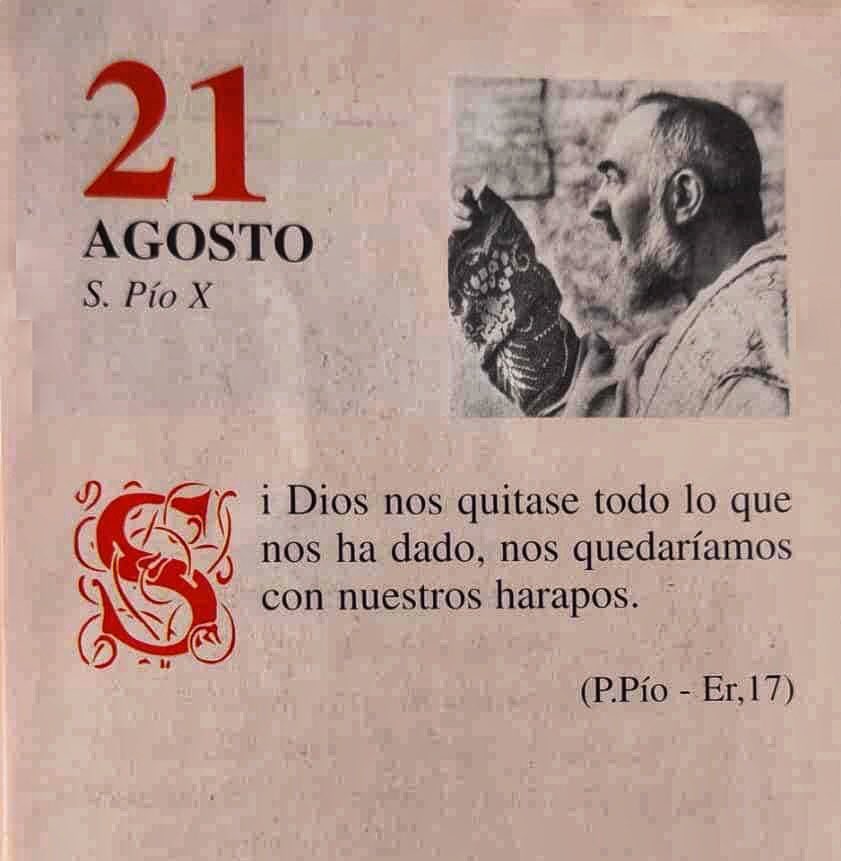 ¡Feliz Jueves 21 de Agosto! 

“Si Dios nos quitase todo lo que nos ha dado, nos quedaríamos con nuestros harapos.”