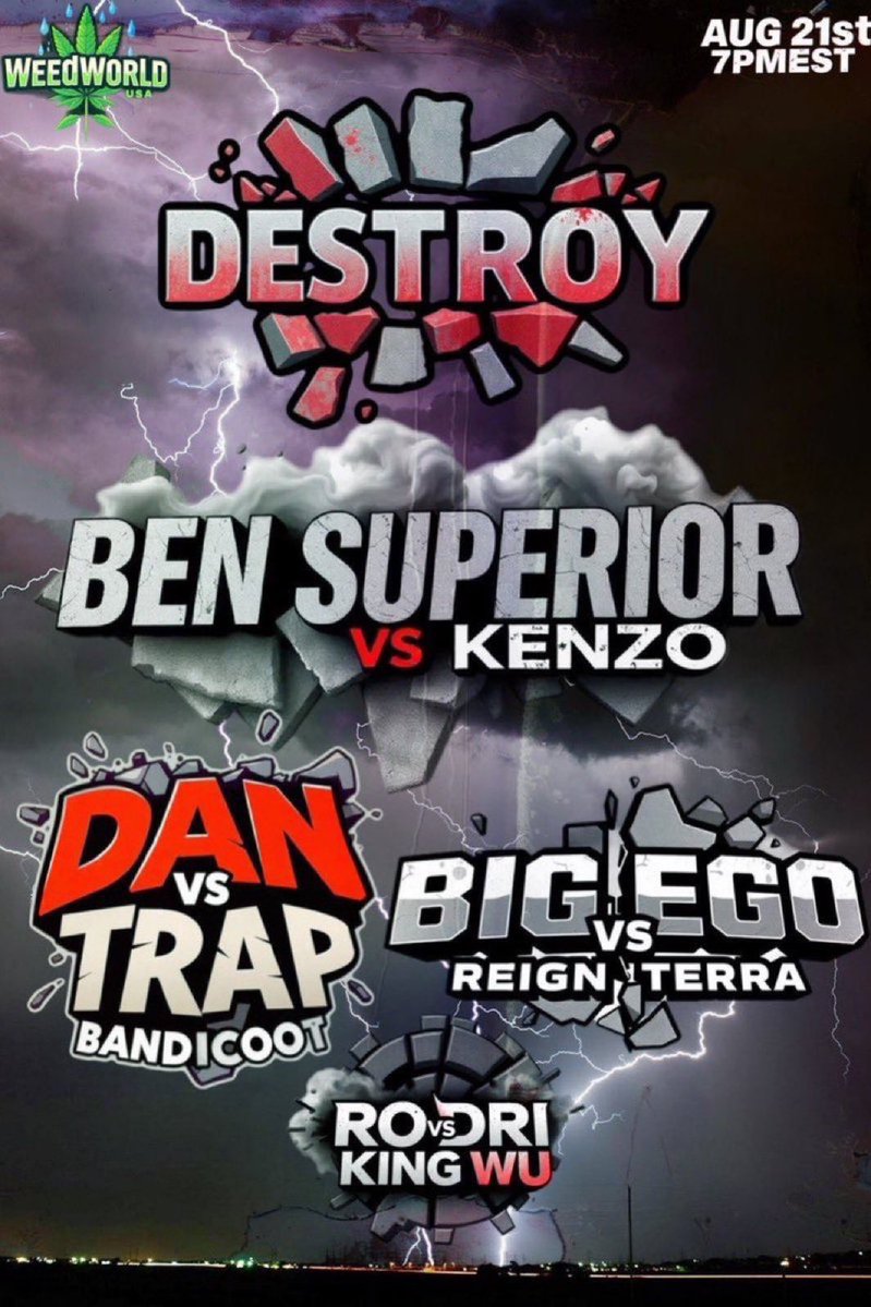 OG Spaces 🏆 (@ogspaces_) on Twitter photo TONIGHT 7PMEST
PULL UP ITS A 🎥
#WeedWorldUSA | #DESTROY
<a href="/bensuperiorback/">Ben Superior</a> Vs <a href="/uhohKenzo/">Kenzo</a>
<a href="/onlyonedanathan/">DAN</a> Vs <a href="/Shawtyraw864/">Trap Bandicoot</a>
<a href="/Big_Ego501/">BigEgo</a> Vs <a href="/RapidTerra/">Reign Terra</a>
<a href="/Rodri_Hiphop/">Rodri</a> Vs <a href="/Kingwu314/">KING WU 🦂😈😈🦂 STL</a>
August 21st 7PMEST TONIGHT 7PMEST
PULL UP ITS A 🎥
#WeedWorldUSA | #DESTROY
<a href="/bensuperiorback/">Ben Superior</a> Vs <a href="/uhohKenzo/">Kenzo</a>
<a href="/onlyonedanathan/">DAN</a> Vs <a href="/Shawtyraw864/">Trap Bandicoot</a>
<a href="/Big_Ego501/">BigEgo</a> Vs <a href="/RapidTerra/">Reign Terra</a>
<a href="/Rodri_Hiphop/">Rodri</a> Vs <a href="/Kingwu314/">KING WU 🦂😈😈🦂 STL</a>
August 21st 7PMEST