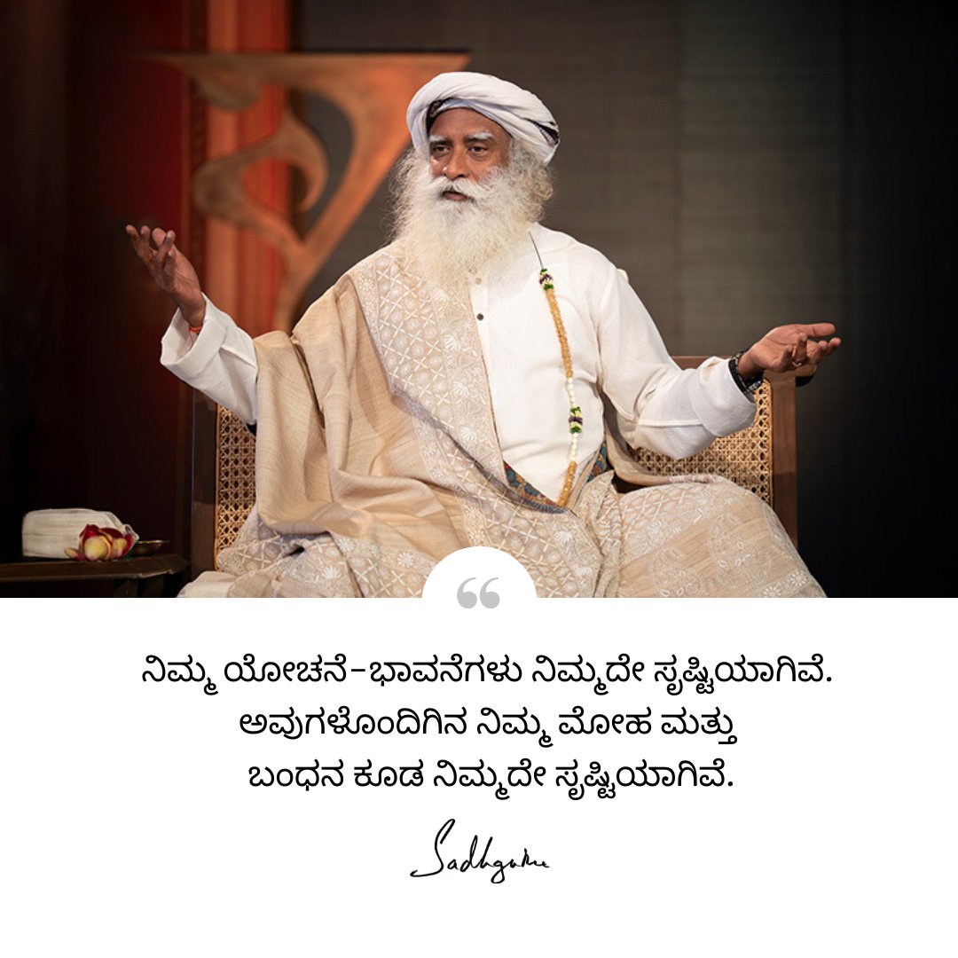 ನಿಮ್ಮ ಯೋಚನೆ-ಭಾವನೆಗಳು ನಿಮ್ಮದೇ ಸೃಷ್ಟಿಯಾಗಿವೆ. ಅವುಗಳೊಂದಿಗಿನ ನಿಮ್ಮ ಮೋಹ ಮತ್ತು ಬಂಧನ ಕೂಡ ನಿಮ್ಮದೇ ಸೃಷ್ಟಿಯಾಗಿವೆ.

#Sadhguru #Kannada #SadhguruQuotes #KannadaQuotes #DailyQuotes