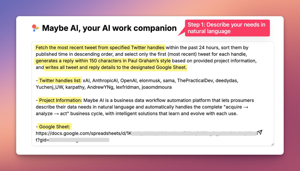 hey_maybe_ai's tweet photo. Imagine cutting 90% of the time spent on Twitter ops

With Maybe AI Intern, here’s how a workflow turns hours into minutes:

Step 1: Tell Maybe AI “Get the latest tweets from these handles in the past 24h, draft replies, and write everything into a Google Sheet.”

Step 2: Generate the workflow

Step 3: Run it

Step 4: Open the Sheet — tweets, drafts, structured, ready for you to review and post

From idea → workflow → results, all in one flow.