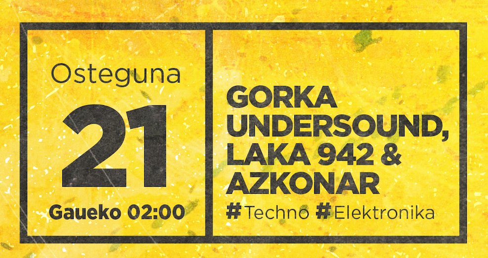 Gaur ostegun gaua abuztuak 21 // Hoy jueves noche 21 de agosto _ GORKA UNDERSOUND, LAKA 942 &amp; AZKONAR #Techno #Elektronika GORA ASTE NAGUSIA!
