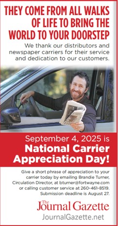 Please give your carrier praise for everything they do to deliver the news that matters to you! Email Brandie Turner @ bturner@fortwayne.com or call customer service: 260-461-8519 by 8/24!