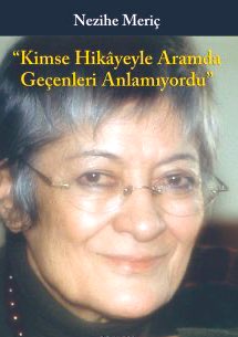 Nezihe Meriç’in gazetelerde, dergilerde  ve kendisinin kişisel arşivinde yer alan söyleşilerden oluşan bu kitabı çok severek hazırlamıştım. Nezihe hanımın hatıraları arasında dolanmak bana mutluluk vermişti.