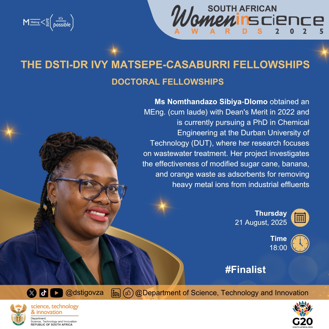 Introducing our 2025 South African Women in Science (SAWiSA) 
Finalists   The DSTI-Dr Ivy Matsepe-Casaburri - Doctoral Fellowships  
Ms Nomthandazo Sibiya-Dlomo obtained an MEng. (cum laude) with Dean's Merit in 2022 and is currently pursuing a PhD in Chemical Engineering at #DUT
