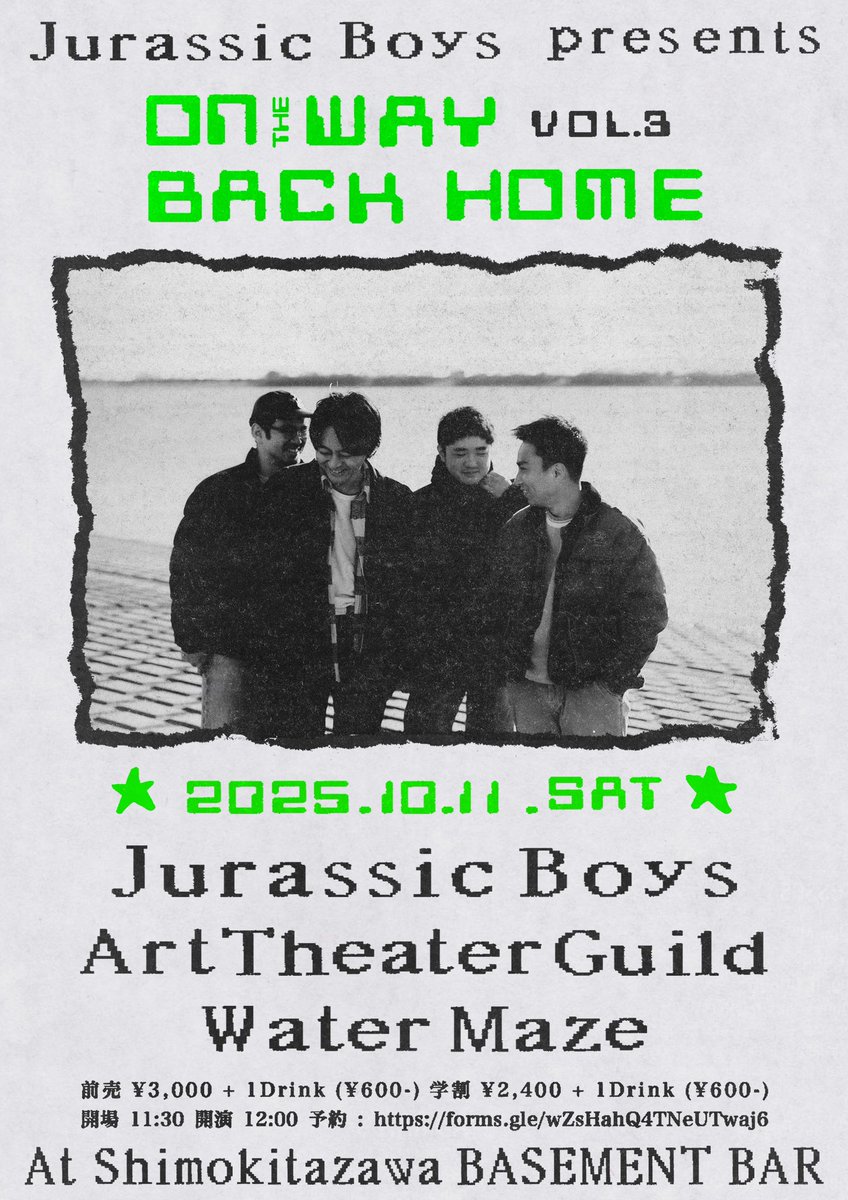 Jurassic Boys presents

『ON THE WAY BACK HOME vol.3』

📅 2025.10.11 (Sat)
📍 下北沢 BASEMENT BAR
🕛 開場 11:30 / 開演 12:00
🎫 前売 ¥3,000 / 学割 ¥2,400（+1D）

Jurassic Boys
ArtTheaterGuild
Water Maze

予約フォームは👇