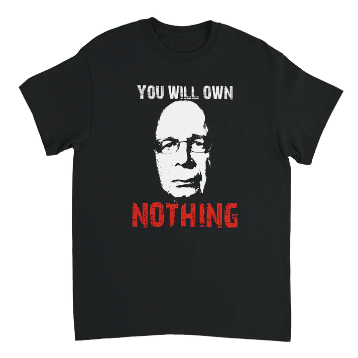 CENE_LONGSHANKS's tweet photo. KLAUS SCHWAB WORLD ECONOMIC FORUM
"YOU WILL OWN NOTHING"

T-Shirt available at https://t.co/BH60drP4F5

#WEF  #ANTIGLOBALISM #Patriots #raisethecolours  #UK #AMERICA #Trump #NIGELFARAGE https://t.co/Au6xmmHA4D