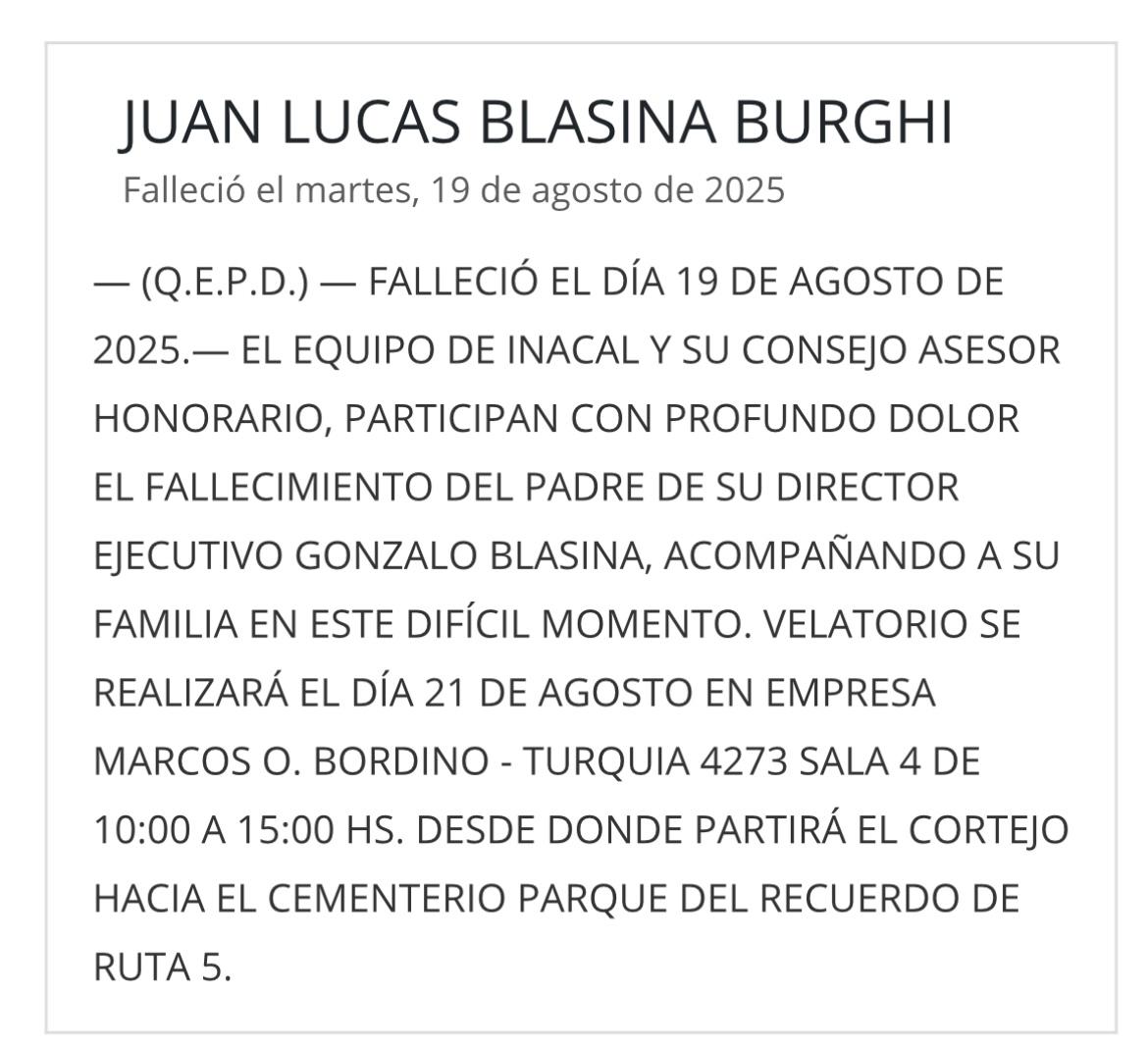 Cumplimos con el penoso deber de informarles el fallecimiento del señor padre de nuestro Director Ejecutivo Don Juan Lucas Blasina Burghi.

El velatorio será el 21 de agosto de 10:00 a 15:00 hrs. en la Casa Velatoria Marcos O. Bordino e Hijos, ubicada en Turquía 4273, Sala 4.