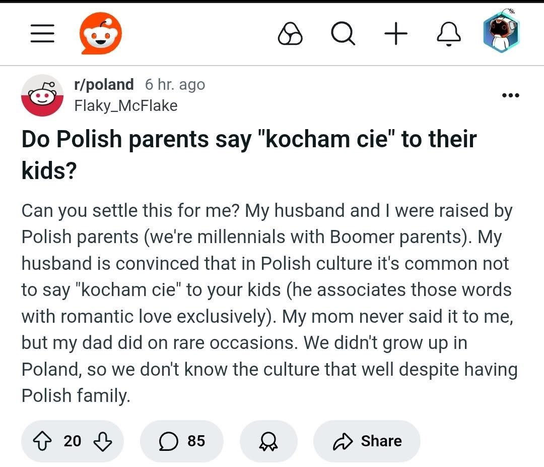 No w sumie coś w tym jest. Jakby moi rodzice mi wprost bez kozery powiedzieli „kocham Cię” to trochę bym nie wiedział co odpowiedzieć z lekkiego zażenowania bo - nigdy się to nie zdarzyło. To jest zarezerwowane dla sytuacji romantycznych, a nasze polskie rodziny są zimne jak lód