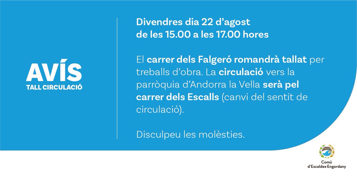 🚧 TALL DE CIRCULACIÓ 🚧

El divendres 22 d’agost, de 15 h a 17 h, el carrer dels Falgeró romandrà tancat per obres.

➡️ La circulació en direcció a Andorra la Vella es desviarà pel carrer dels Escalls (canvi temporal del sentit de circulació).

🙏 Disculpeu les molèsties.