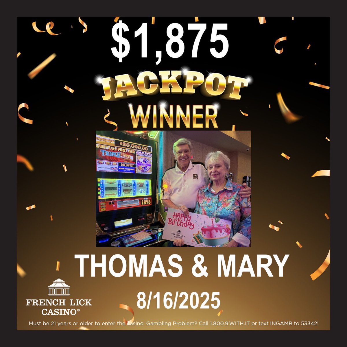 Happy Birthday and Congratulations to Thomas and Mary on this $1,875 jackpot won on a $1 Wheel of Fortune Triple Gold game.