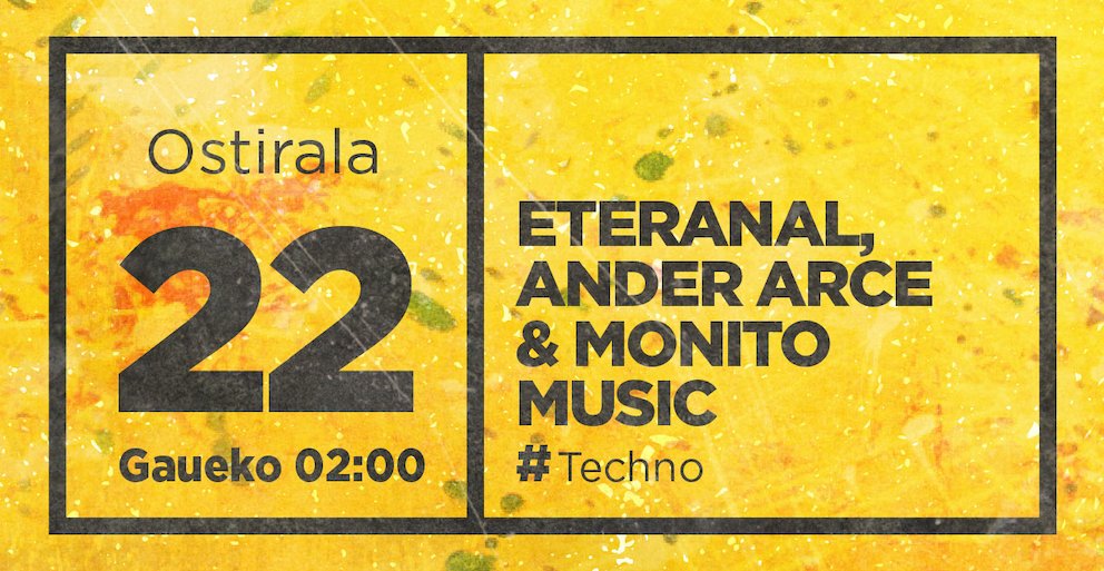 Gaur ostiral gaua abuztuak 22 // Hoy viernes noche 22 de agosto _ 2:00 _ ETERANAL, ANDER ARCE &amp; MONITO MUSIC #Techno Gora Aste Nagusia!