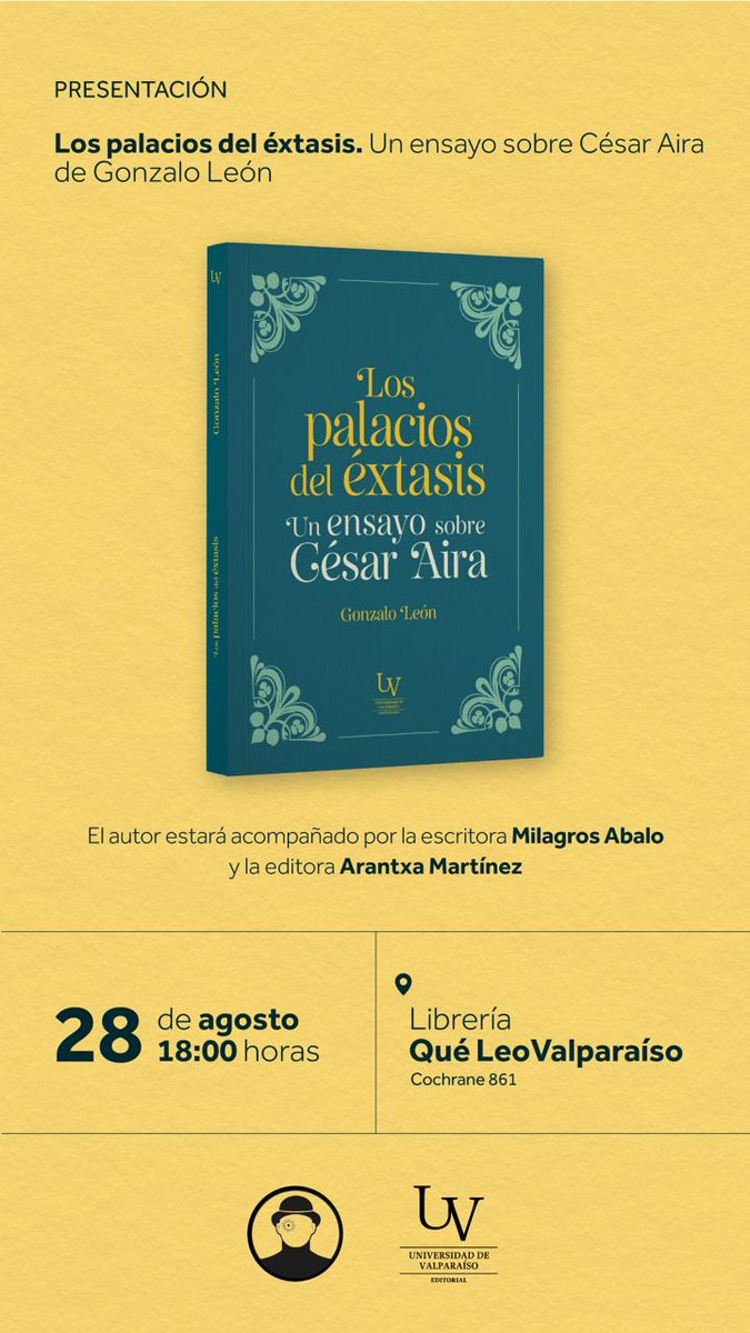 Próximo jueves 28 de agosto estaré presentando Los palacios del éxtasis. Un ensayo sobre César Aira junto a Milagros Ábalo y Arantxa Martínez. Son 204 páginas dónde trato de develar la teoría literaria aireana. Publica Editorial Universidad de Valparaíso. Distribuye Big Sur.
