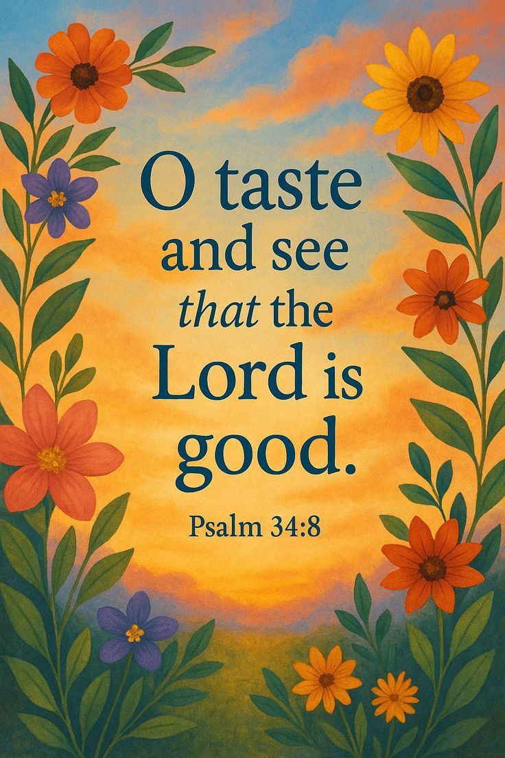 Psalms 34:8 (KJV)
O taste and see that the LORD is good: blessed is the man that trusteth in him.
