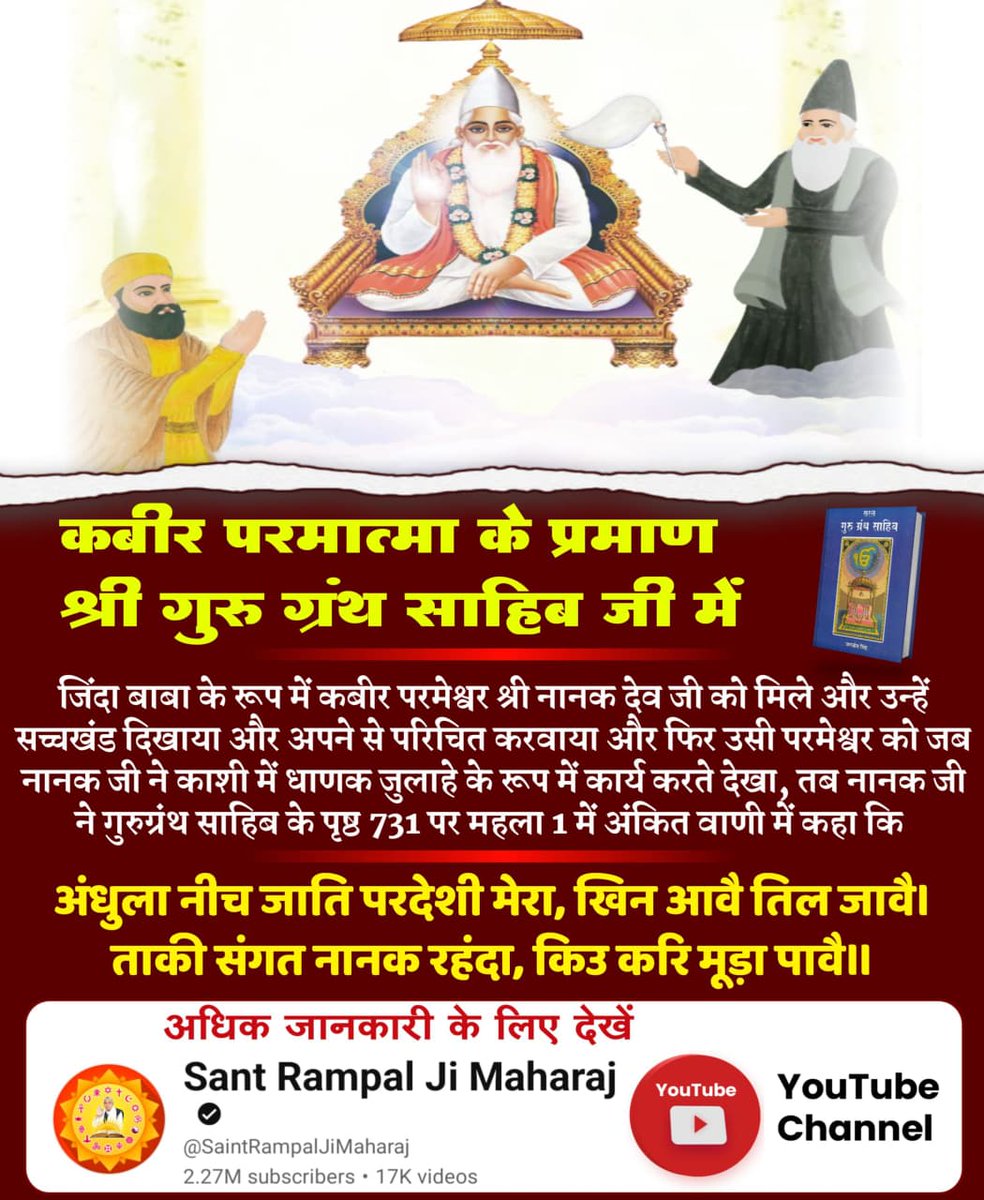 SANewsRajasthan's tweet image. #ImmortalGodKabir
Visit Sant RampalJi YtChannel
जिंदा बाबा के रूप में कबीर परमेश्वर श्री नानक देव जी को मिले और उन्हें सच्चखंड दिखाया और अपने से परिचित करवाया और फिर उसी परमेश्वर को जब नानक जी ने काशी में धाणक जुलाहे के रूप में कार्य करते देखा,