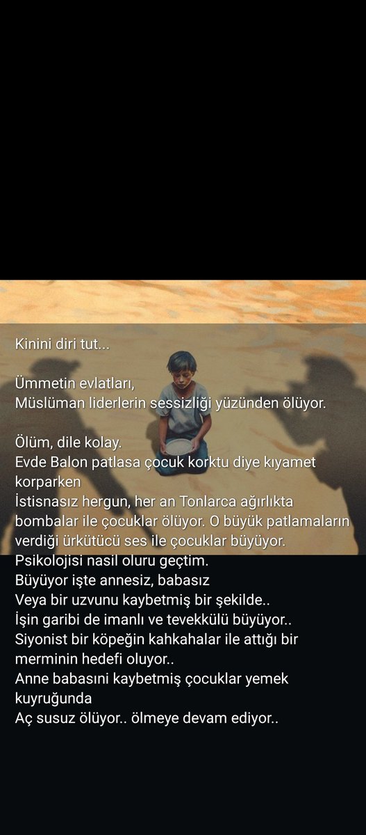 kinini diri tut..
Alman gereken bir intikam olduğunu unutma 
mahsum çocukların kanları ile yıkanan Gazze müslüman beldesi olarak kalacak.