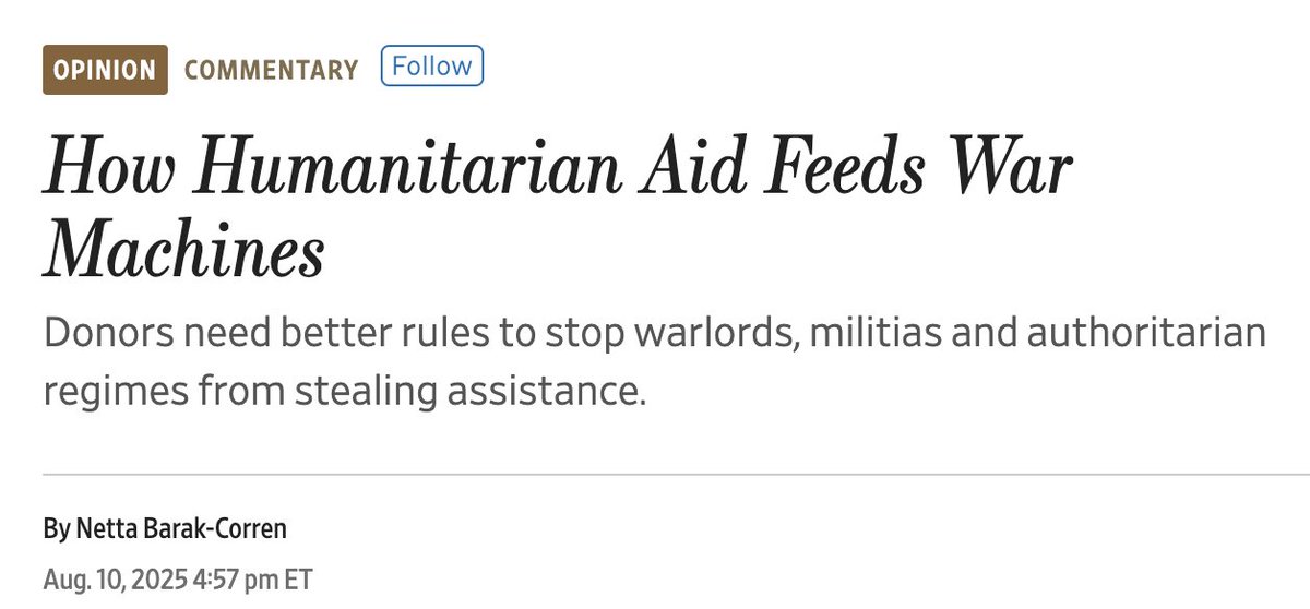 An important read from Prof. Netta Barak-Corren in the WSJ.

It isn't just Gaza.

"In every conflict I have studied—Somalia, Afghanistan, Iraq, Syria, Yemen, Sudan, Ethiopia and Gaza—the same aid trucks double as cash machines for warlords, militias and authoritarian regimes."